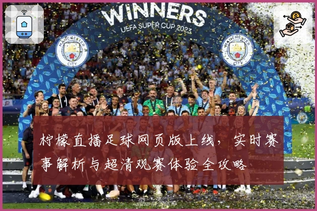 柠檬直播足球网页版上线，实时赛事解析与超清观赛体验全攻略